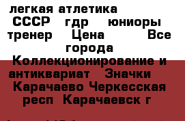 17.1) легкая атлетика :  1982 u - СССР - гдр  - юниоры  (тренер) › Цена ­ 299 - Все города Коллекционирование и антиквариат » Значки   . Карачаево-Черкесская респ.,Карачаевск г.